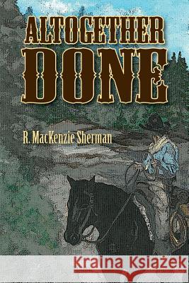 Altogether Done R. MacKenzie Sherman 9781470127770 Createspace - książka