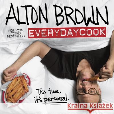 Alton Brown: Everydaycook: A Cookbook Brown, Alton 9781101885710 Ballantine Books - książka