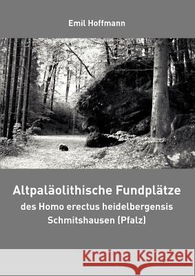 Altpaläolithische Fundplätze des Homo erectus heidelbergensis Schmitshausen (Pfalz) Hoffmann, Emil 9783837056969 Books on Demand - książka