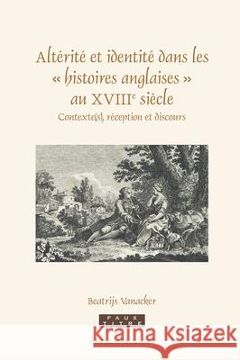 Altérité Et Identité Dans Les « Histoires Anglaises » Au Xviiie Siècle: Contexte(s), Réception Et Discours Vanacker 9789004323803 Brill/Rodopi - książka