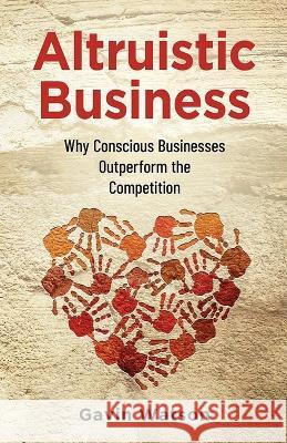 Altruistic Business: Why Conscious Businesses Outperform the Competition Gavin Watson 9781955985796 Publish Your Purpose - książka