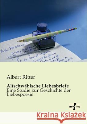 Altschwäbische Liebesbriefe: Eine Studie zur Geschichte der Liebespoesie Albert Ritter 9783956104893 Vero Verlag - książka