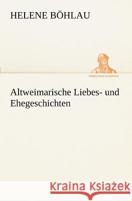 Altweimarische Liebes- und Ehegeschichten Böhlau, Helene 9783842403758 TREDITION CLASSICS - książka