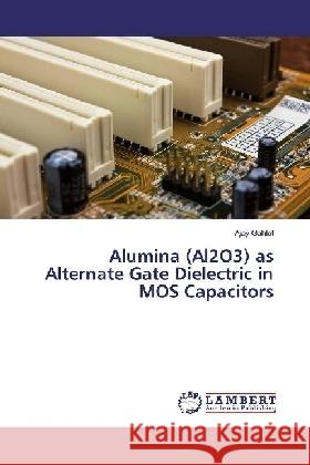 Alumina (Al2O3) as Alternate Gate Dielectric in MOS Capacitors Gahlot, Ajay 9783330319165 LAP Lambert Academic Publishing - książka