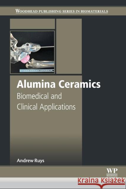 Alumina Ceramics: Biomedical and Clinical Applications Andrew J. Ruys 9780081024423 Woodhead Publishing - książka