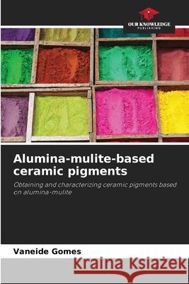 Alumina-mulite-based ceramic pigments Gomes, Vaneide 9786207480449 Our Knowledge Publishing - książka
