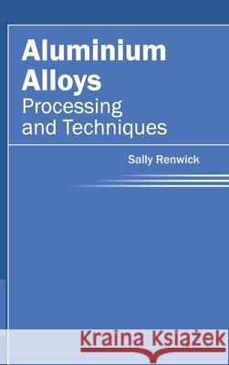 Aluminium Alloys: Processing and Techniques Sally Renwick 9781632380456 NY Research Press - książka