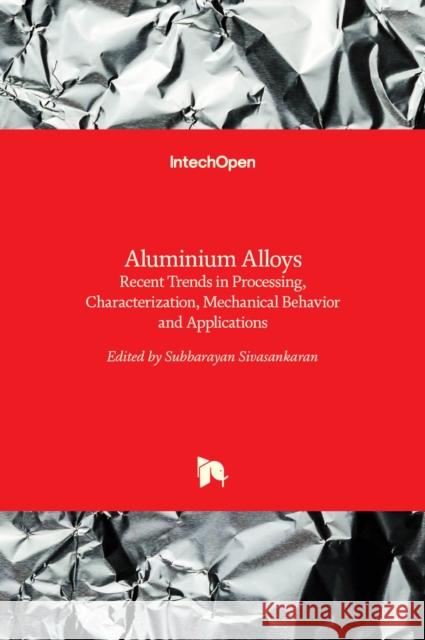 Aluminium Alloys: Recent Trends in Processing, Characterization, Mechanical behavior and Applications Subbarayan Sivasankaran 9789535136972 Intechopen - książka
