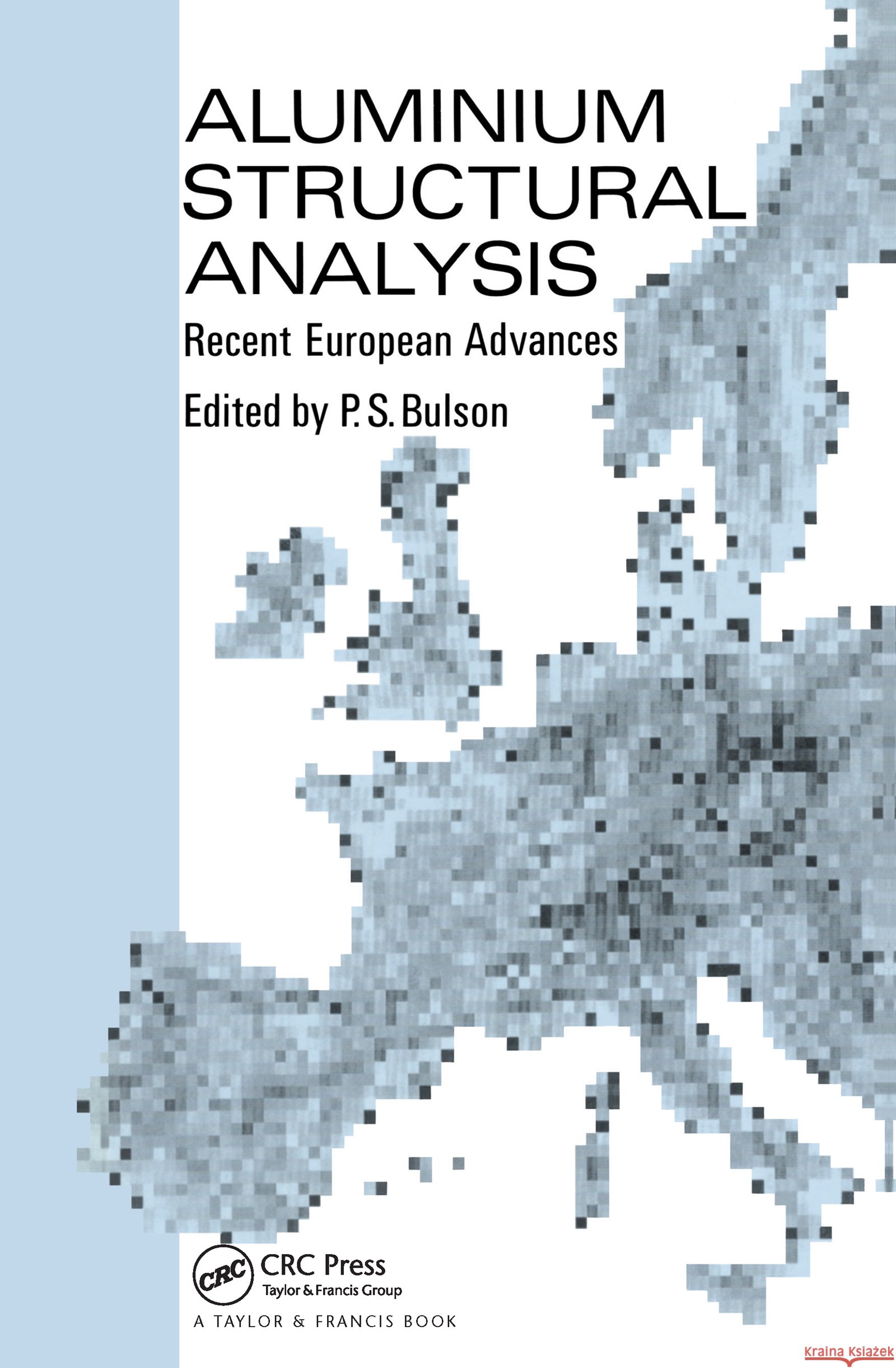 Aluminium Structural Analysis : Recent European advances P S Bulson P.S. Bulson P S Bulson 9781851666607 Taylor & Francis - książka