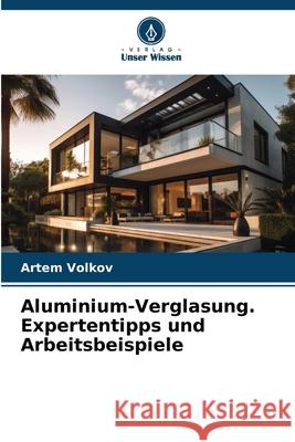 Aluminium-Verglasung. Expertentipps und Arbeitsbeispiele Volkov, Artiom 9786206763277 Verlag Unser Wissen - książka