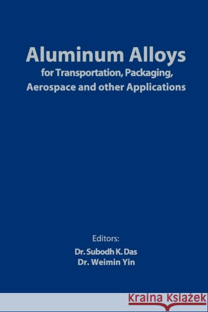 Aluminum Alloys for Transportation, Packaging, Aerospace, and Other Applications Subodh K. Das Weimin Yin  9780873396622  - książka