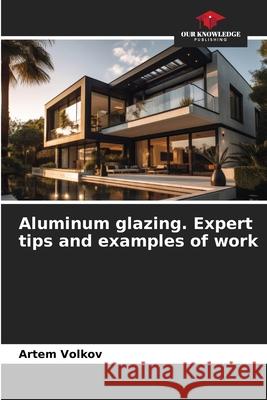 Aluminum glazing. Expert tips and examples of work Volkov, Artiom 9786206763284 Our Knowledge Publishing - książka