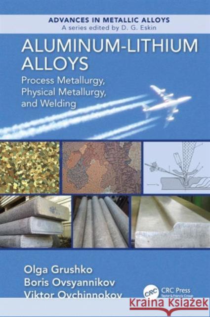 Aluminum-Lithium Alloys: Process Metallurgy, Physical Metallurgy, and Welding Olga Grushko Boris Ovsyannikov Viktor Ovchinnokov 9781498737173 CRC Press - książka