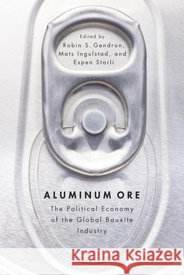 Aluminum Ore: The Political Economy of the Global Bauxite Industry Gendron, Robin S. 9780774825320 UBC Press - książka