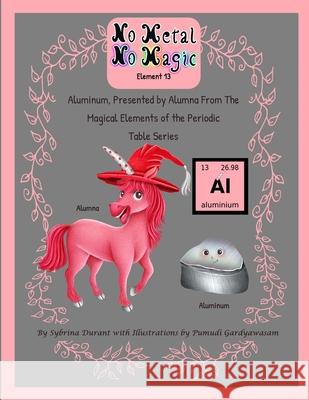 Aluminum, Presented By Alumna from the Magical Elements of the Periodic Table Series Sybrina C. Durant Pumudi Gardiyawasam 9781942740445 Sybrina Publishing - książka