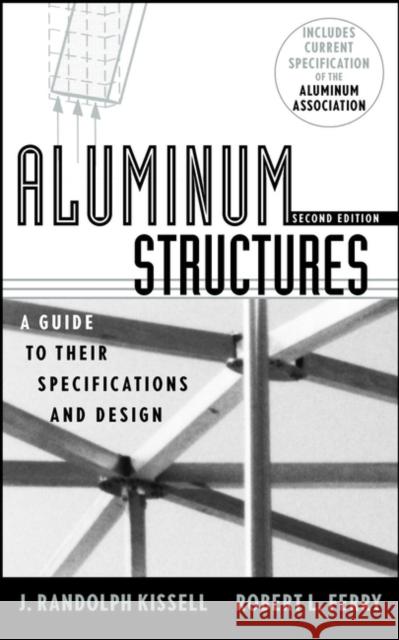 Aluminum Structures: A Guide to Their Specifications and Design Kissell, J. Randolph 9780471019657 John Wiley & Sons - książka