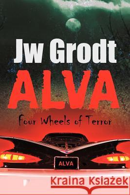 Alva: Four Wheels of Terror Grodt, Jw 9781462007905 iUniverse.com - książka