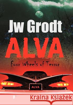 Alva: Four Wheels of Terror Grodt, Jw 9781462007929 iUniverse.com - książka