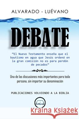 Alvarado Luévano Debate: ¿Es el bautismo para perdón de pecados? Alvarado, David 9781076959096 Independently Published - książka