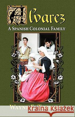 Alvarez, a Spanish Colonial Family Wayne E. Torbert 9781614930020 Peppertree Press - książka