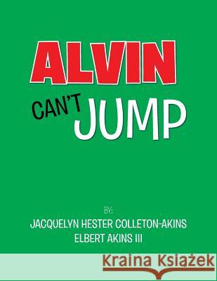 Alvin Can't Jump Jacquelyn Hester Colleton-Akins, Elbert Akins, III 9781796024203 Xlibris Us - książka