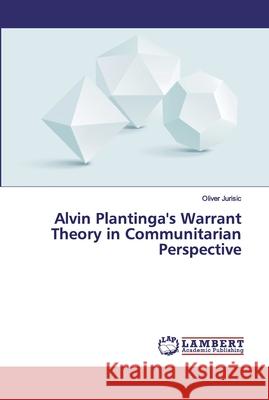 Alvin Plantinga's Warrant Theory in Communitarian Perspective Jurisic, Oliver 9786202058476 LAP Lambert Academic Publishing - książka