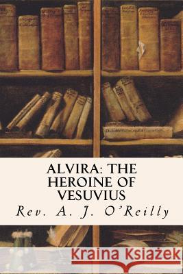 Alvira: The Heroine of Vesuvius Rev a. J. O'Reilly 9781533403186 Createspace Independent Publishing Platform - książka