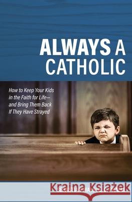 Always a Catholic: How to Keep Walshe, Father Sebastian 9781683572190 Catholic Answers Press - książka