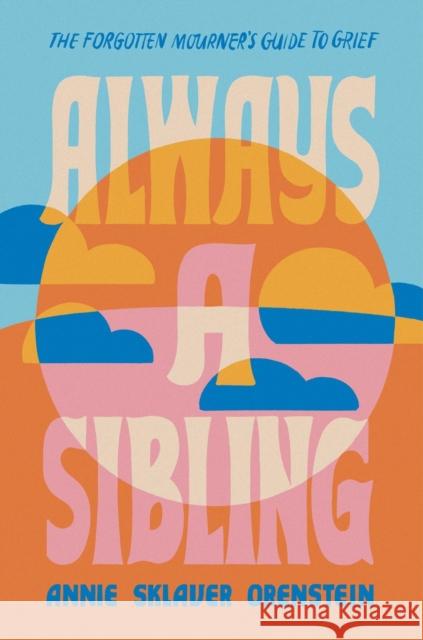 Always a Sibling: The Forgotten Mourner's Guide to Grief Annie S. Orenstein 9780306831492 Hachette Go - książka
