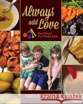 Always Add Love: Real Food for Picky Kids Deidre J. Groehnert Harris Fleming Christopher Rubino 9781495176715 Always Add Love in the Kitchen LLC - książka