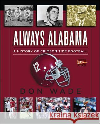 Always Alabama: A History of Crimson Tide Football Don Wade 9781476792712 Touchstone Books - książka