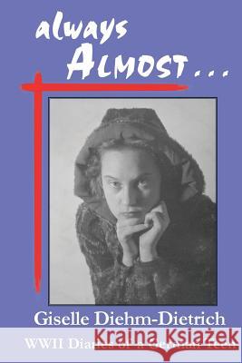 always ALMOST: WWII Diaries of a German Teen Dietrich, Giselle Diehm 9781511596794 Createspace - książka