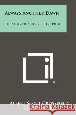 Always Another Dawn: The Story Of A Rocket Test Pilot Crossfield, Albert Scott 9781258508098 INGRAM INTERNATIONAL INC - książka