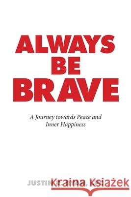 Always Be Brave: A Journey Towards Peace and Inner Happiness Justin R Ryan Lpc 9781982252281 Balboa Press - książka