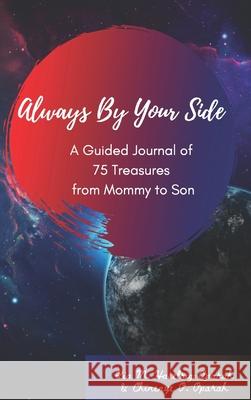 Always By Your Side: A Journal of 75 Guided Treasures from Mommy to Son Kia M. Haselrig-Oparah Chinenye O. Oparah 9781941592144 Raise the Bar Learning, LLC - książka