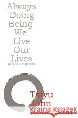 Always Doing Being We Live Our Lives Taiyu John Robertson 9780615172958 Taiyu John Robertson - książka