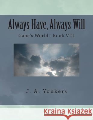 Always Have, Always Will: Gabe's World: Book VIII J. a. Yonkers 9781508447801 Createspace - książka