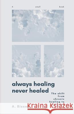 Always Healing Never Healed: The Shift From Chronic Healing to Evolution Alison Bisset   9798397366113 Independently Published - książka