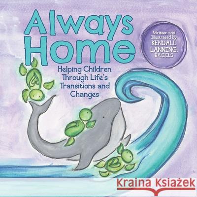 Always Home: Helping Children through Life's Transitions and Changes Kendall Lanning Kendall Lanning 9781735315133 Padma Light - książka