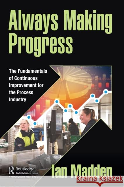 Always Making Progress: The Fundamentals of Continuous Improvement for the Process Industry Ian Madden 9781032155609 Taylor & Francis Ltd - książka