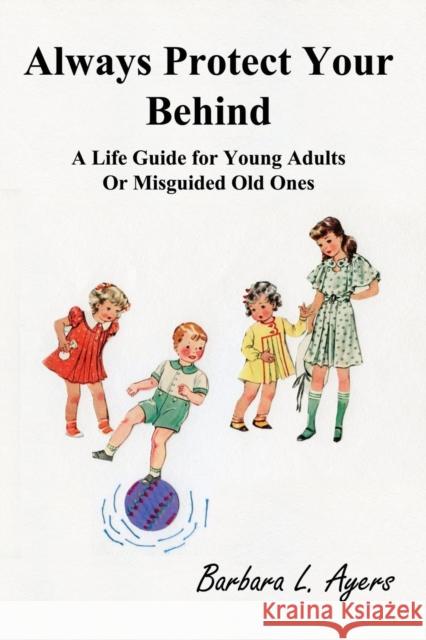 Always Protect Your Behind: A Life Guide for Young Adults or Misguided Old Ones Barbara L. Ayers 9781941536353 Barbara L. Ayers an Imprint of Telemachus Pre - książka