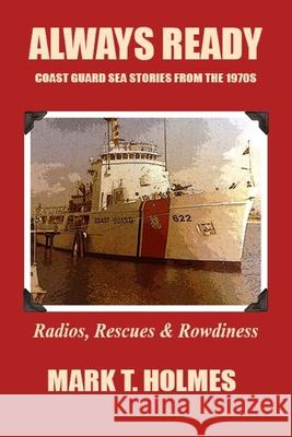 Always Ready: Coast Guard Sea Stories from the 1970's Mark T. Holmes 9781518754654 Createspace Independent Publishing Platform - książka