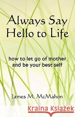 Always Say Hello to Life James M McMahon 9780979457968 Nepperhan Press, LLC - książka