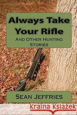 Always Take Your Rifle: And Other Hunting Stories Sean Jeffries 9781460923962 Createspace - książka