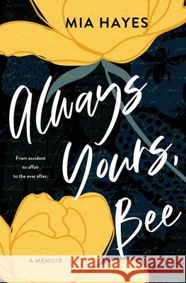 Always Yours, Bee: From accident to affair to the ever-after Mia Hayes 9781736307304 Finnstar Publishing - książka