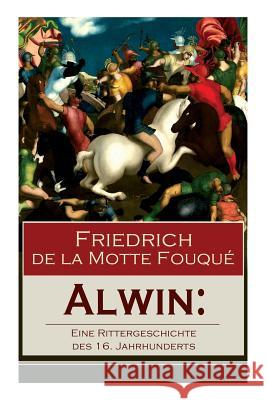 Alwin: Eine Rittergeschichte des 16. Jahrhunderts: Historischer Roman Friedrich de La Motte Fouque 9788026857877 e-artnow - książka