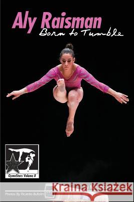 Aly Raisman: Born to Tumble: GymnStars Volume 9 Bufolin, Ricardo 9781938438561 Creative Media Publishing - książka