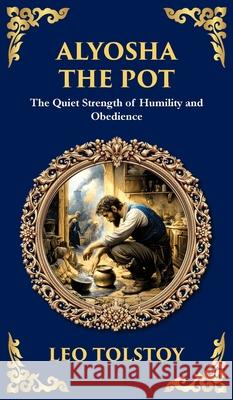 Alyosha the Pot: The Quiet Strength of Humility and Obedience (Deluxe Hardbound Edition) Leo Tolstoy Tim Zengerink 9781804218709 Library of Alexandria - książka