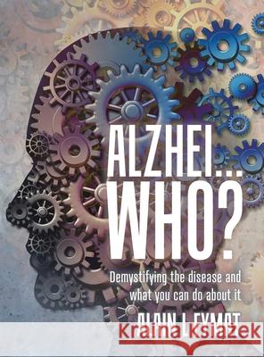 Alzhei... who?: Demystifying The Disease And What You Can Do About It Alain L. Fymat 9780228824206 Tellwell Talent - książka