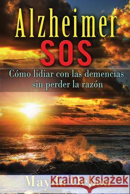 Alzheimer SOS: Cómo lidiar con las demencias sin perder la razón Ochoa, Mayda 9781516900541 Createspace - książka